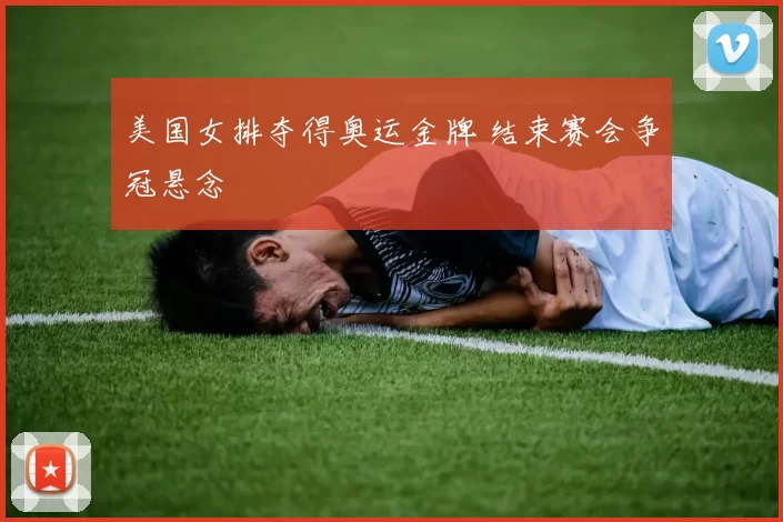 美国女排夺得奥运金牌 结束赛会争冠悬念