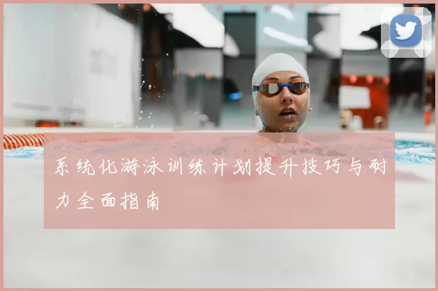 系统化游泳训练计划提升技巧与耐力全面指南