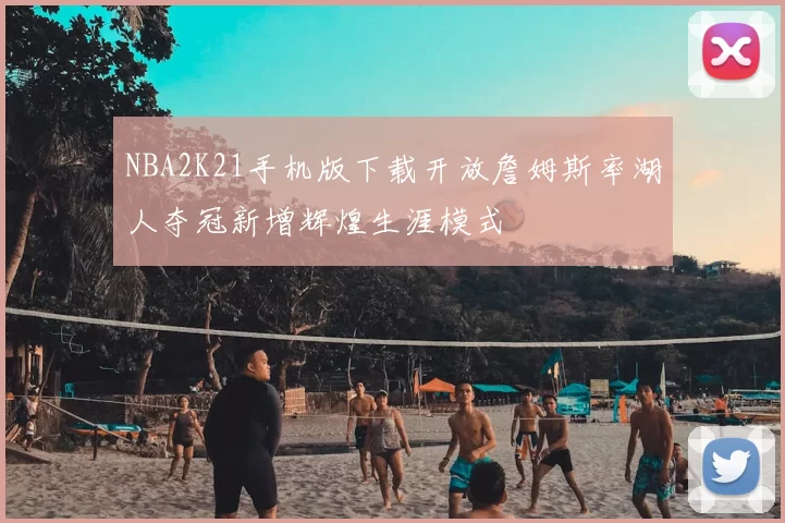 NBA2K21手机版下载开放詹姆斯率湖人夺冠新增辉煌生涯模式