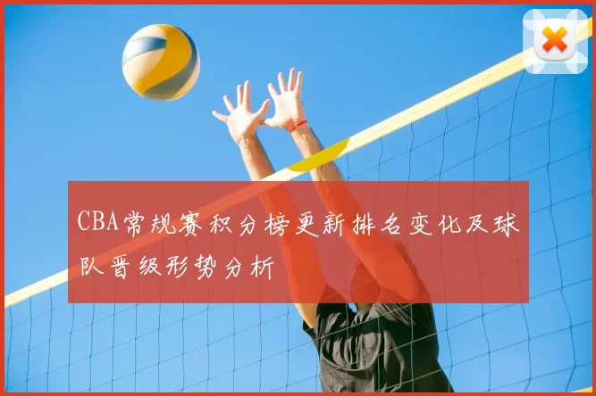 CBA常规赛积分榜更新排名变化及球队晋级形势分析