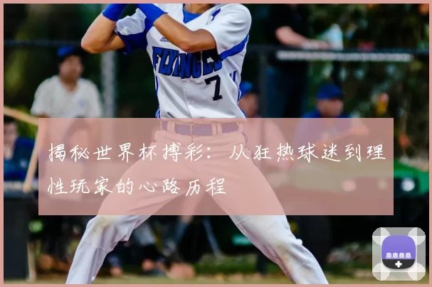 揭秘世界杯搏彩：从狂热球迷到理性玩家的心路历程