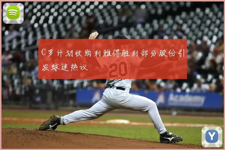 C罗计划收购利雅得胜利部分股份引发球迷热议