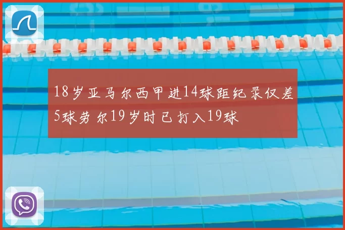 18岁亚马尔西甲进14球距纪录仅差5球劳尔19岁时已打入19球