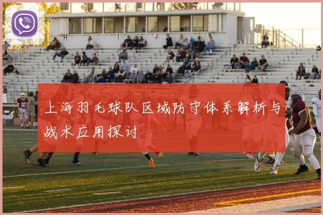 上海羽毛球队区域防守体系解析与战术应用探讨