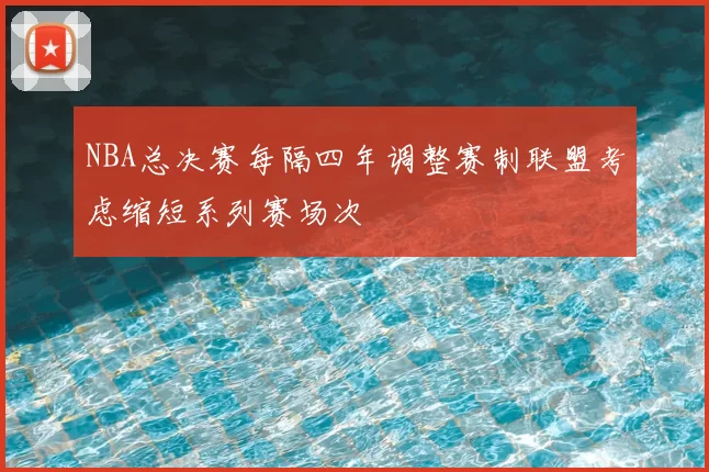 NBA总决赛每隔四年调整赛制联盟考虑缩短系列赛场次