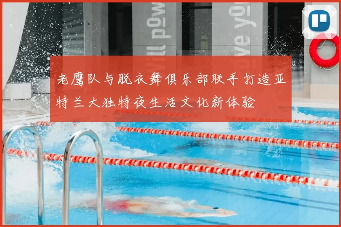 老鹰队与脱衣舞俱乐部联手打造亚特兰大独特夜生活文化新体验