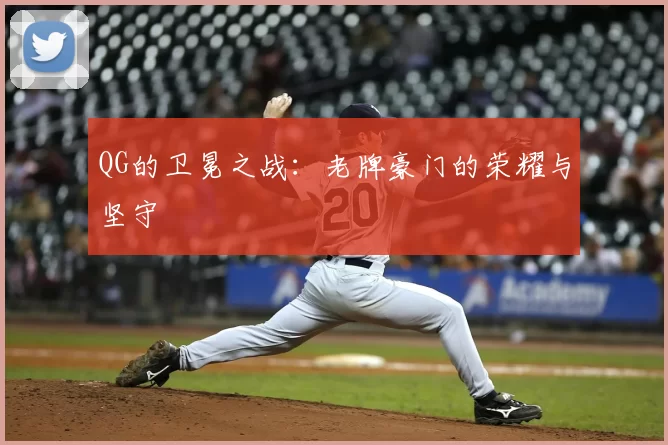 QG的卫冕之战：老牌豪门的荣耀与坚守