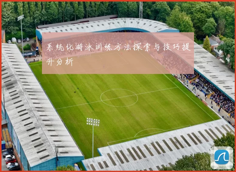 系统化游泳训练方法探索与技巧提升分析