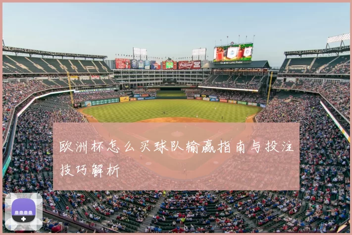 欧洲杯怎么买球队输赢指南与投注技巧解析