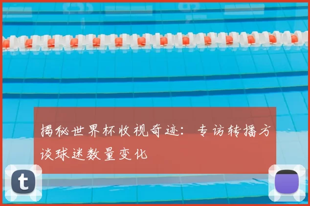 揭秘世界杯收视奇迹：专访转播方谈球迷数量变化
