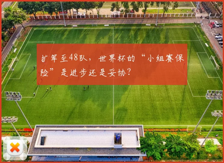 扩军至48队,世界杯的“小组赛保险”是进步还是妥协?